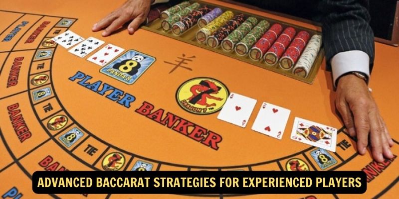 Advanced Baccarat Strategies for Experienced Players