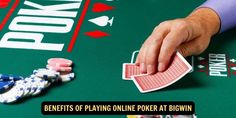 Benefits of Playing Online Poker at Bigwin