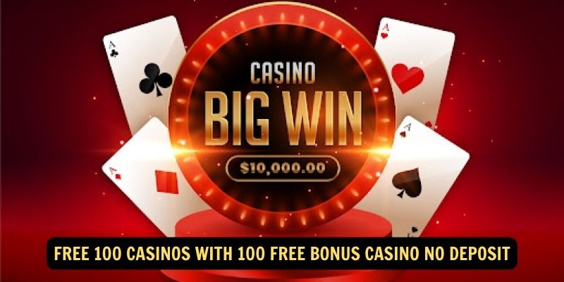 Free 100 Casinos with 100 Free Bonus Casino No Deposit