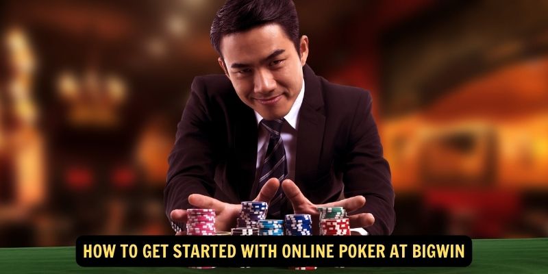 How to Get Started with Online Poker at Bigwin