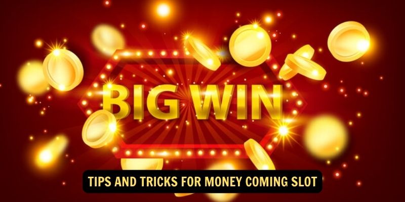 Tips and Tricks for Money Coming Slot